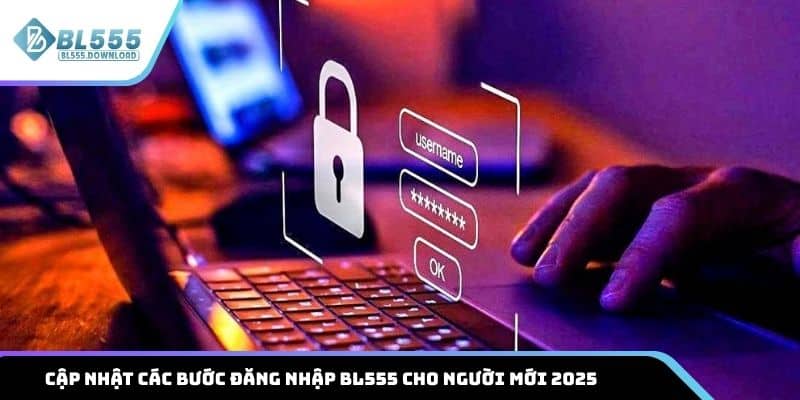 Cập nhật các bước đăng nhập BL555 cho người mới 2025