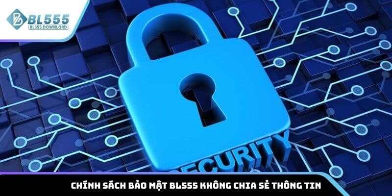 Chính sách bảo mật BL555 không chia sẻ thông tin