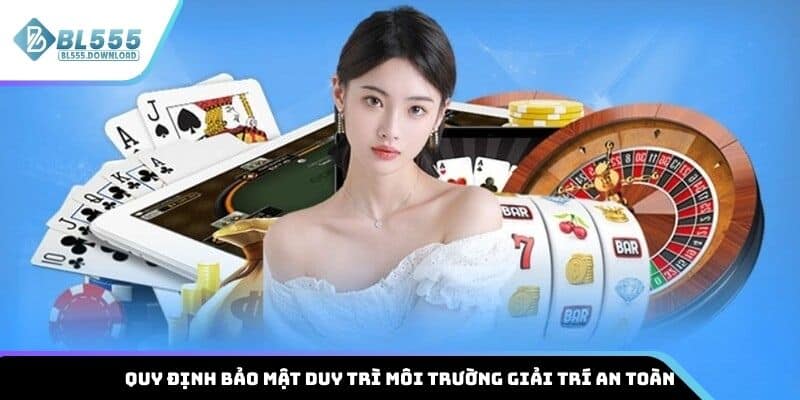 Quy định bảo mật duy trì môi trường giải trí an toàn