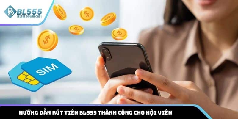 Hướng dẫn rút tiền BL555 thành công cho hội viên