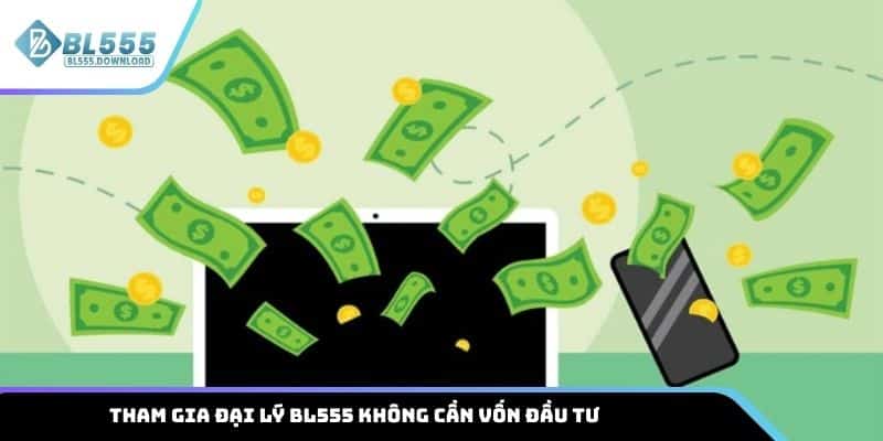 Tham gia đại lý BL555 sẽ không yêu cầu vốn đầu tư