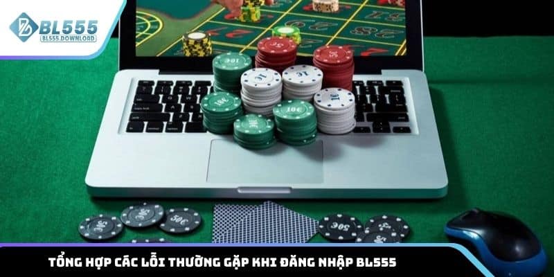 Tổng hợp các lỗi thường gặp khi đăng nhập BL555